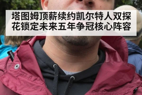 塔图姆顶薪续约凯尔特人双探花锁定未来五年争冠核心阵容